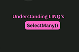 Understanding LINQ’s SelectMany() Method