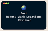 Best Remote Work Locations Reviewed