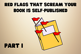 Yellow book with four little red flags sticking up from it. Text: Red Flags that Scream Your Book is Self-Published Part I. Brown/tan background.