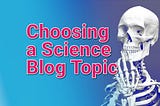 How to Choose a Science Blog Topic