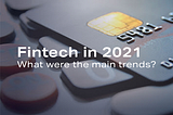 What Happened in Fintech in 2021?