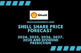 Shell Share Price Forecast 2024, 2025, 2026, 2027, 2030 And Dividend Prediction