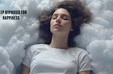 Unlocking the Power of Sleep Hypnosis for Happiness: Transform Your Life with this Technique