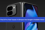 Pixel 9 Pro Fold Teased: A Glimpse into Google’s Foldable Vision