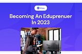 Becoming an edupreneur in 2023