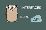 Utilizing the Power of Interfaces when Mocking and Testing External APIs in Golang