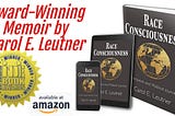 An image of the 3 formats, paperback, ebook and Kindle that are available at Amazon.com for the award-winning memoir, Race Consciousness: A Personal and Political Journey by Carol E. Leutner