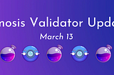 March 13 — Osmosis Validator