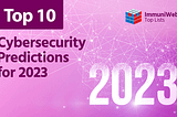 Top 10 Cybersecurity Predictions for 2023