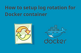 How to setup log rotation for a Docker container