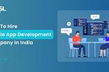 How to Hire Mobile App Development Company in India