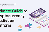 Ultimate Guide to Cryptocurrency Prediction Platform — Cryptoforecast.io