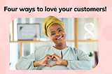 Four Ways To Love Your Customers This Month
