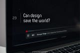Can Design Save the World?