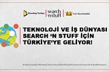 TEKNOLOJİ VE İŞ DÜNYASI SEARCH ‘N STUFF İÇİN TÜRKİYE’YE GELİYOR!