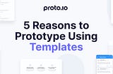 5 Reasons to Prototype Using Templates