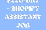 $220/day — Shopify Assistant Job