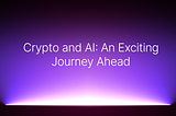 Crypto and AI: An Exciting Journey Ahead