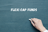 Do You Know About Flexi Cap Fund?