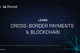 Cross-Border Payments Reinvented: The Blockchain Revolution