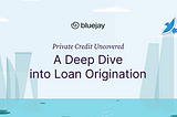 Private Credit Uncovered: A Deep Dive into Loan Origination