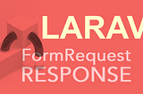 Taking control of Laravel FormRequest Response