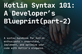 Kotlin Syntax 101: A Developer’s Blueprint(part-2)