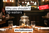 I don’t tip waiters ; and you shouldn’t too !