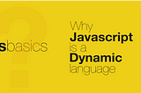 Why JavaScript is a Dynamic Language?