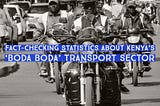 Fact-checking statistics about Kenya’s ‘boda boda’ transport sector