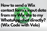 How to send a Wix contact form’s input data from my Wix site to my WhatsApp chat directly? (Wix Code with Velo) Blog Banner