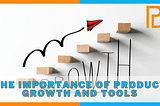 🚀The Importance of Product Growth and Tools👍