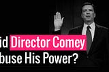 Did Director Comey Abuse His Power?
