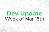 Dev update for the week of Mar 15th