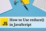 How to Use reduce() in JavaScript