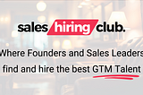 The first rule of the Sales Hiring Club is: You tell everyone about the Sales Hiring Club!