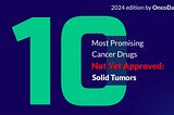 10 Most Promising Cancer Drugs Not Yet Approved: Solid Tumors — 2024 edition by OncoDaily