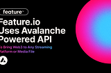 Feature.io Utiliza API Suportada pelo Avalanche para Levar Web3 a Qualquer Plataforma