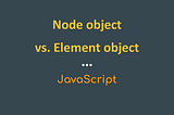 Difference between Node object and Element object?