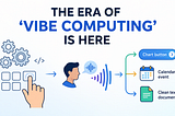 Vibe Computing Is Quietly Changing What It Means to Use a Computer