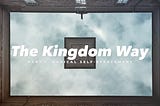 The Kingdom Way Part 1: Radical Self-Effacement