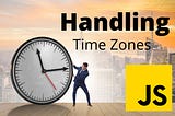 How to handle Time Zones in JavaScript