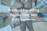 Traits of Founding Teams That Win — An IT VC’s perspective
