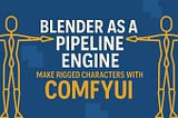 Blender as a Pipeline Engine: Make Rigged Characters with ComfyUI