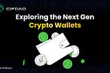 Exploring The Next-Gen Crypto Wallets: Enhancing Security and User Experience