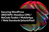 Securing WordPress (RESTAPI) — Headless is the New Grey / NoCode Toolkit / MobileApp / Web…