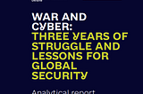 War & Cyber: 3 Years of Struggle and Lessons for Global Security