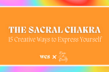 The Sacral Chakra: 15 Creative Ways to Express Yourself