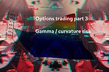 Options trading part 3: Gamma/curvature risk