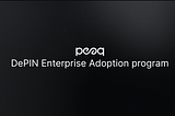 An Overview of peaq Network’s Bold Push with its DePIN Enterprise Adoption Program!